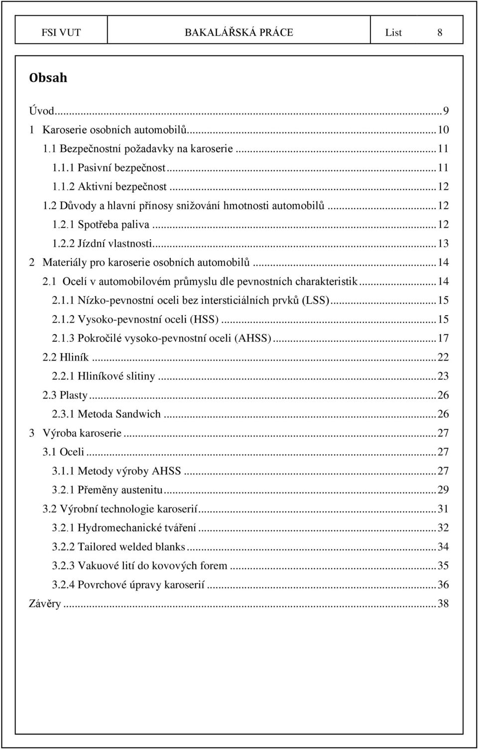 1 Ocelí v automobilovém průmyslu dle pevnostních charakteristik... 14 2.1.1 Nízko-pevnostní oceli bez intersticiálních prvků (LSS)... 15 2.1.2 Vysoko-pevnostní oceli (HSS)... 15 2.1.3 Pokročilé vysoko-pevnostní oceli (AHSS).