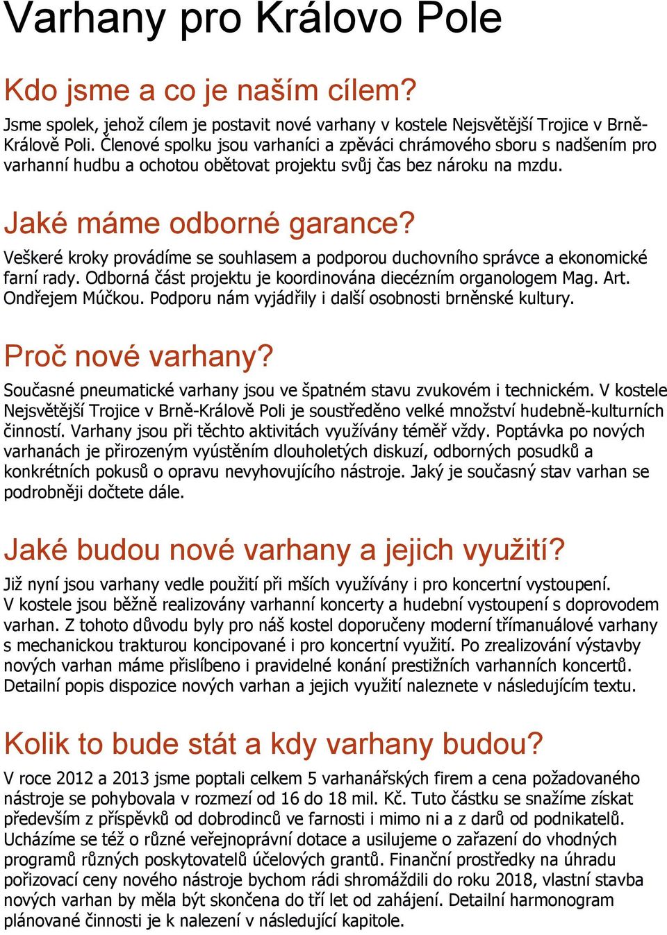 Veškeré kroky provádíme se souhlasem a podporou duchovního správce a ekonomické farní rady. Odborná část projektu je koordinována diecézním organologem Mag. Art. Ondřejem Múčkou.