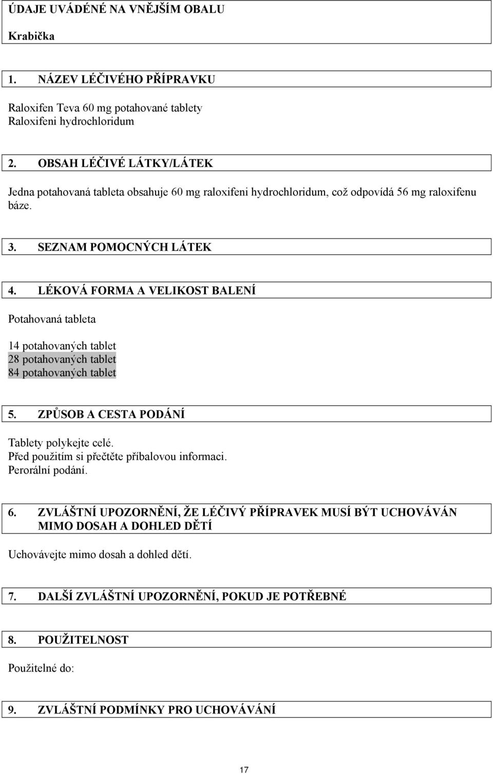 LÉKOVÁ FORMA A VELIKOST BALENÍ Potahovaná tableta 14 potahovaných tablet 28 potahovaných tablet 84 potahovaných tablet 5. ZPŮSOB A CESTA PODÁNÍ Tablety polykejte celé.