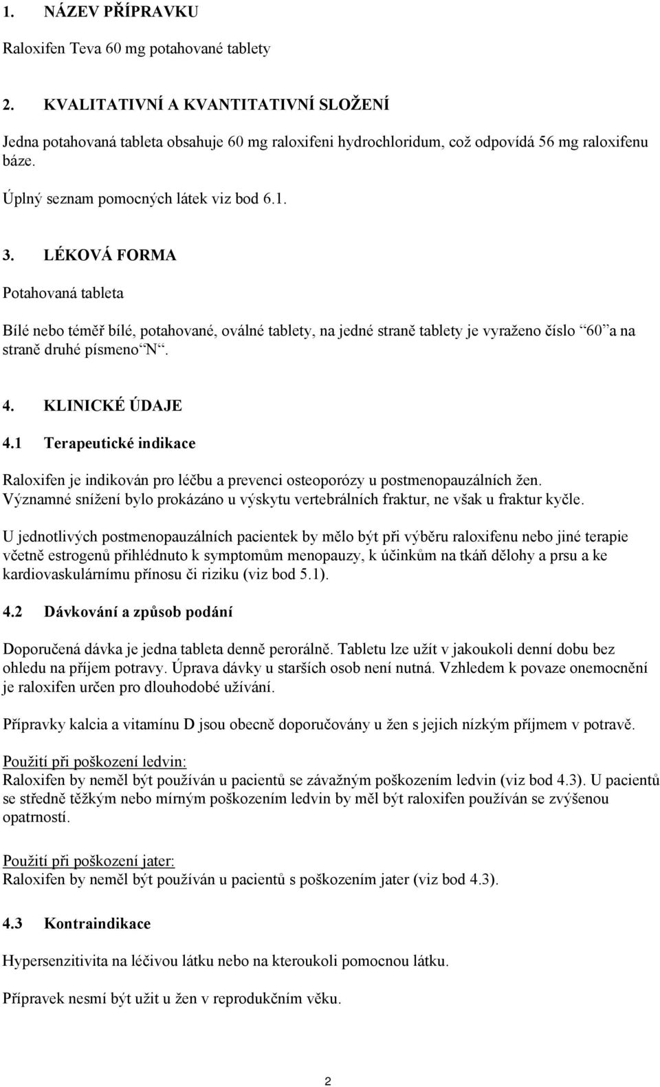 LÉKOVÁ FORMA Potahovaná tableta Bílé nebo téměř bílé, potahované, oválné tablety, na jedné straně tablety je vyraženo číslo 60 a na straně druhé písmeno N. 4. KLINICKÉ ÚDAJE 4.