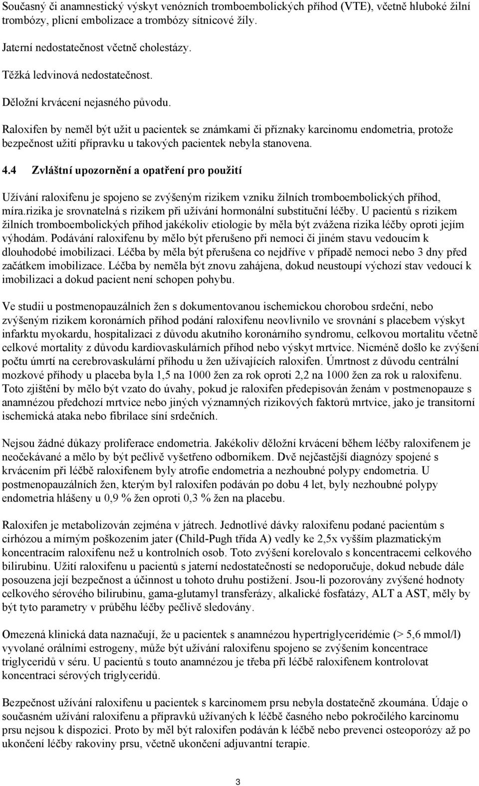 Raloxifen by neměl být užit u pacientek se známkami či příznaky karcinomu endometria, protože bezpečnost užití přípravku u takových pacientek nebyla stanovena. 4.