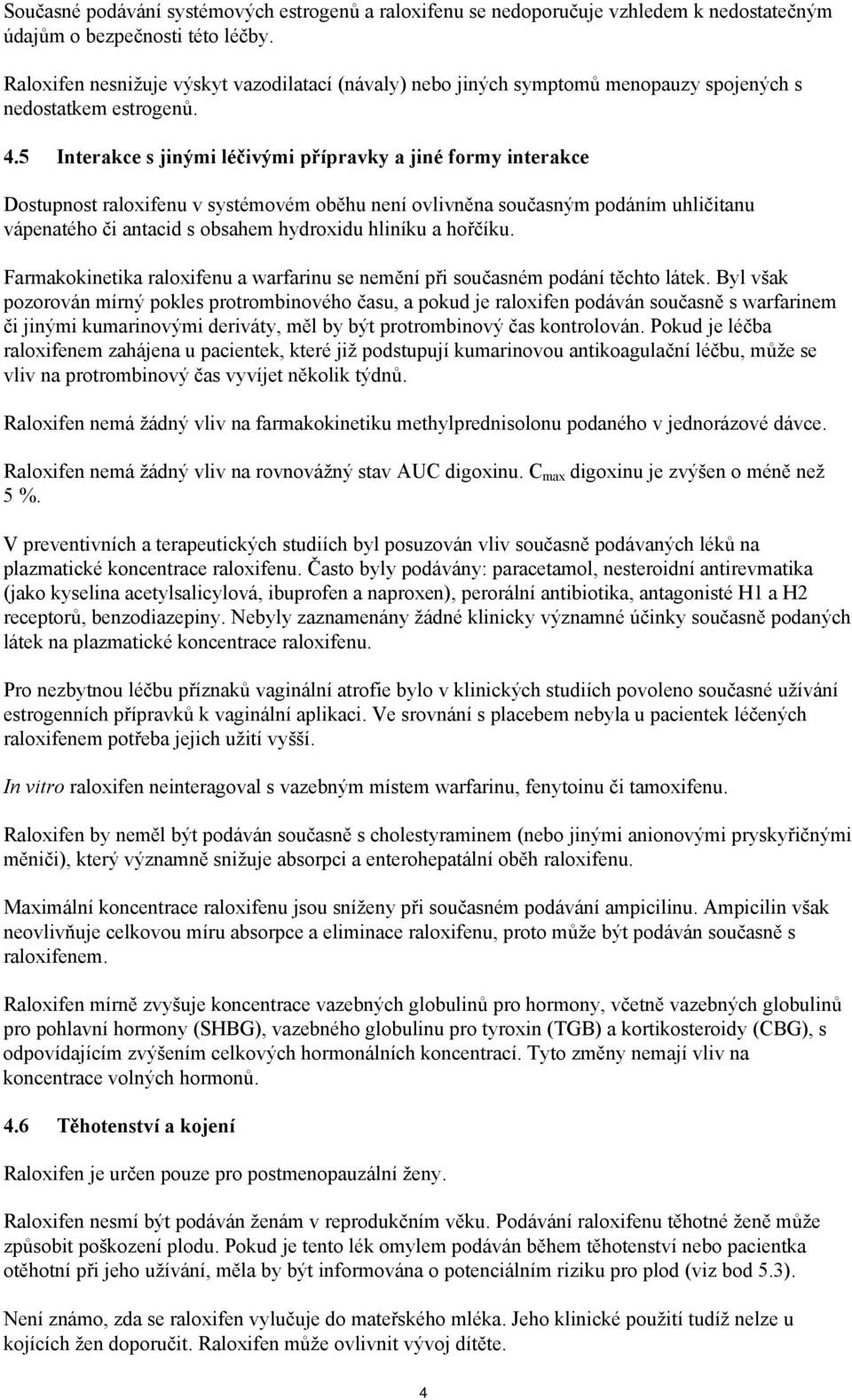 5 Interakce s jinými léčivými přípravky a jiné formy interakce Dostupnost raloxifenu v systémovém oběhu není ovlivněna současným podáním uhličitanu vápenatého či antacid s obsahem hydroxidu hliníku a