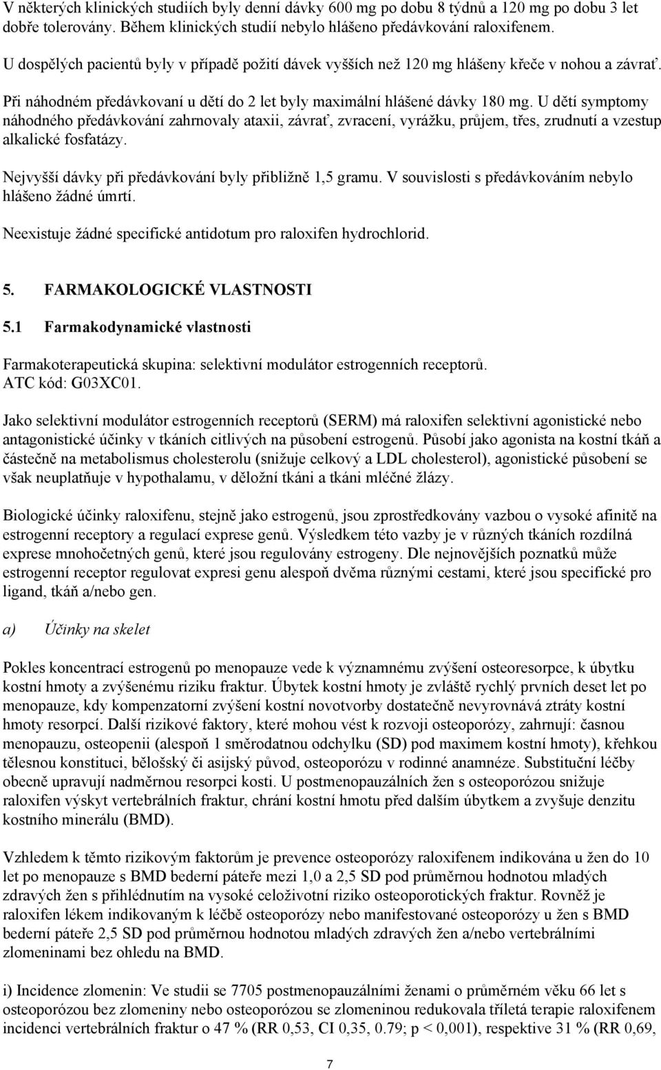 U dětí symptomy náhodného předávkování zahrnovaly ataxii, závrať, zvracení, vyrážku, průjem, třes, zrudnutí a vzestup alkalické fosfatázy. Nejvyšší dávky při předávkování byly přibližně 1,5 gramu.