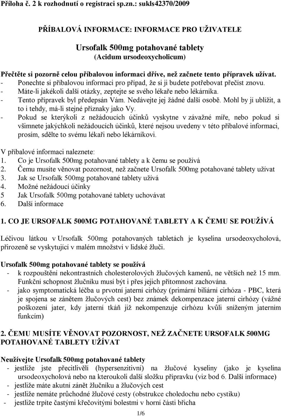 přípravek užívat. - Ponechte si příbalovou informaci pro případ, že si ji budete potřebovat přečíst znovu. - Máte-li jakékoli další otázky, zeptejte se svého lékaře nebo lékárníka.