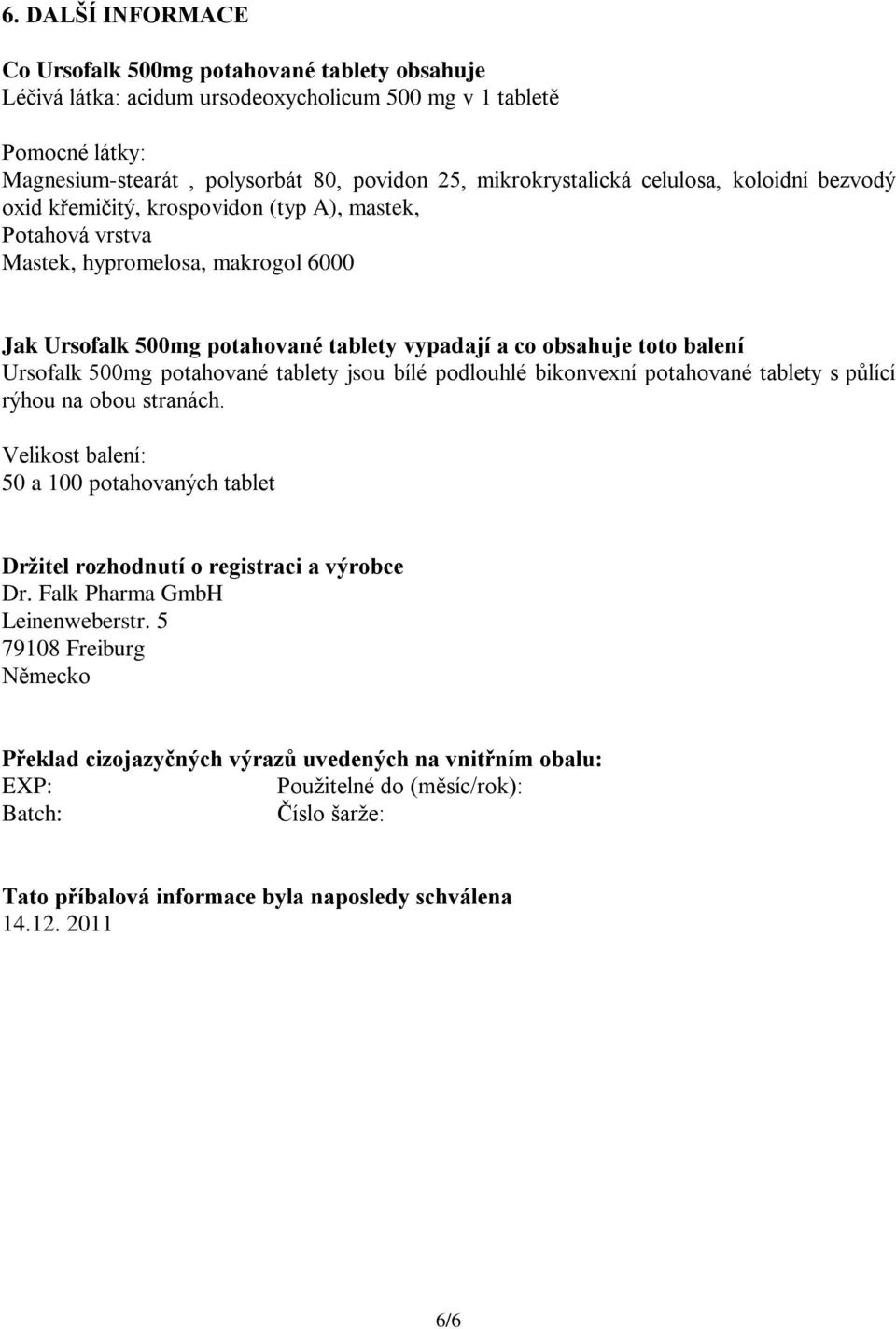 obsahuje toto balení Ursofalk 500mg potahované tablety jsou bílé podlouhlé bikonvexní potahované tablety s půlící rýhou na obou stranách.