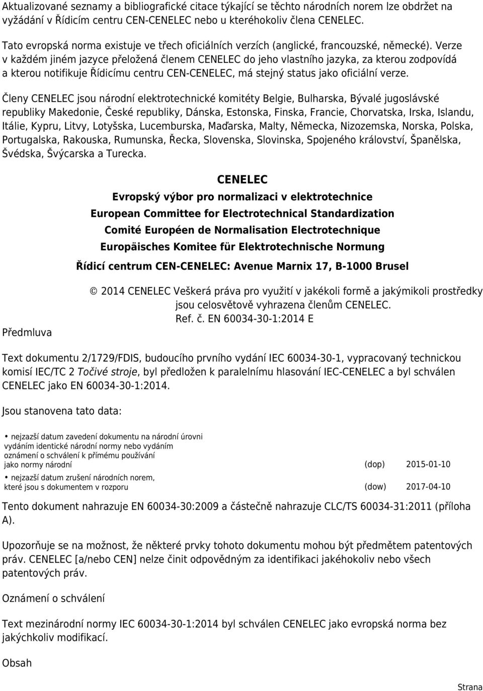 Verze v každém jiném jazyce přeložená členem CENELEC do jeho vlastního jazyka, za kterou zodpovídá a kterou notifikuje Řídicímu centru CEN-CENELEC, má stejný status jako oficiální verze.