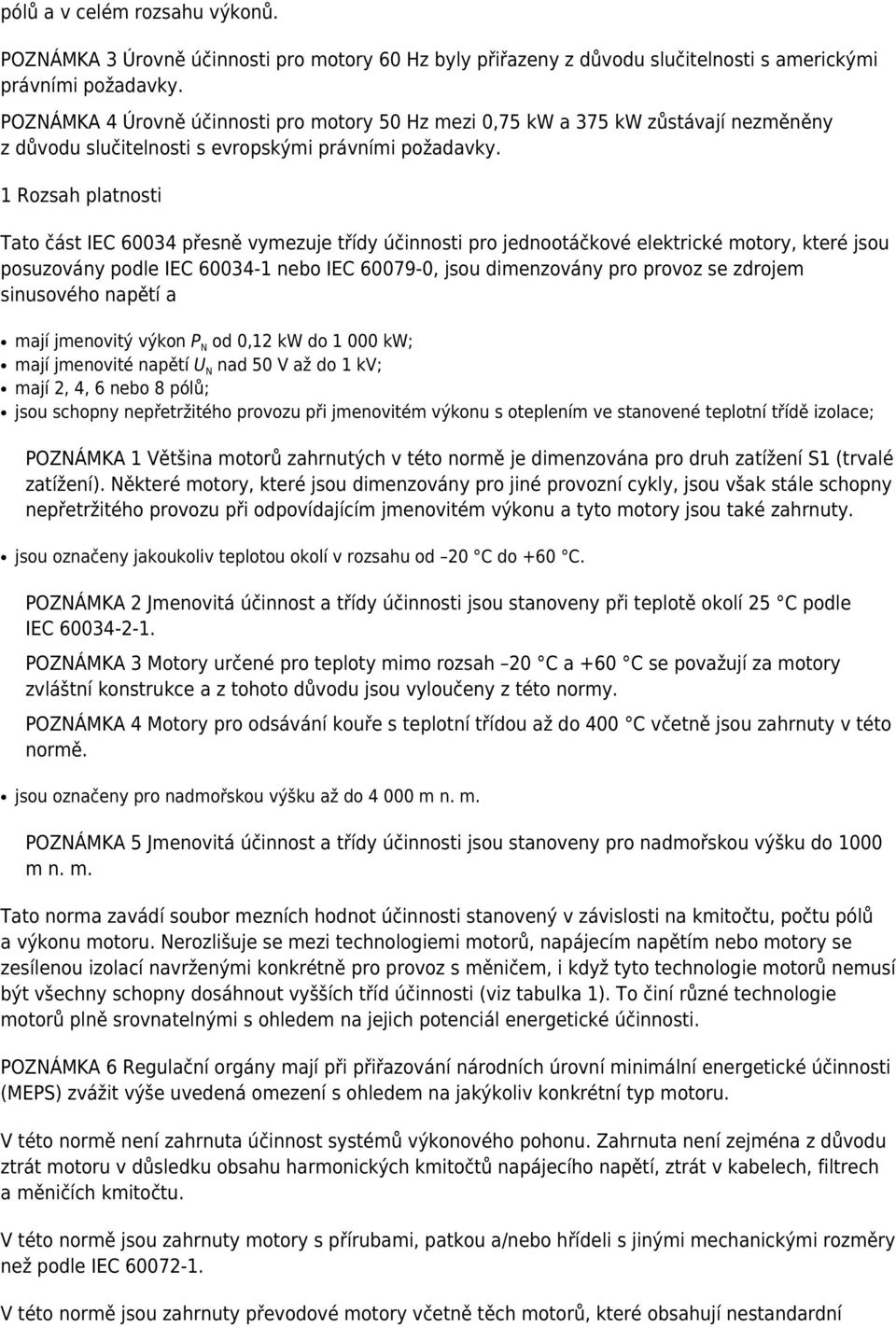 1 Rozsah platnosti Tato část IEC 60034 přesně vymezuje třídy účinnosti pro jednootáčkové elektrické motory, které jsou posuzovány podle IEC 60034-1 nebo IEC 60079-0, jsou dimenzovány pro provoz se
