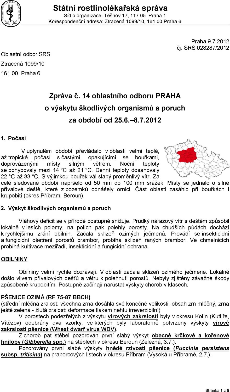 Počasí V uplynulém období převládalo v oblasti velmi teplé, aţ tropické počasí s častými, opakujícími se bouřkami, doprovázenými místy silným větrem. Noční teploty se pohybovaly mezi 14 C aţ 21 C.