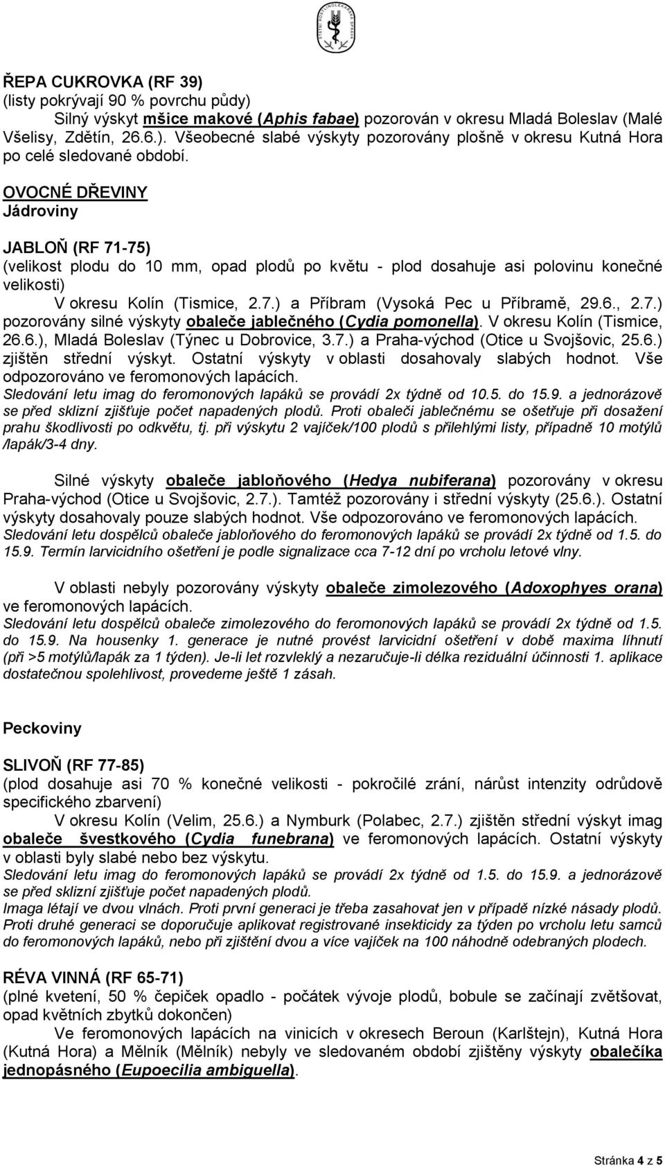 6., 2.7.) pozorovány silné výskyty obaleče jablečného (Cydia pomonella). V okresu Kolín (Tismice, 26.6.), Mladá Boleslav (Týnec u Dobrovice, 3.7.) a Praha-východ (Otice u Svojšovic, 25.6.) zjištěn střední výskyt.