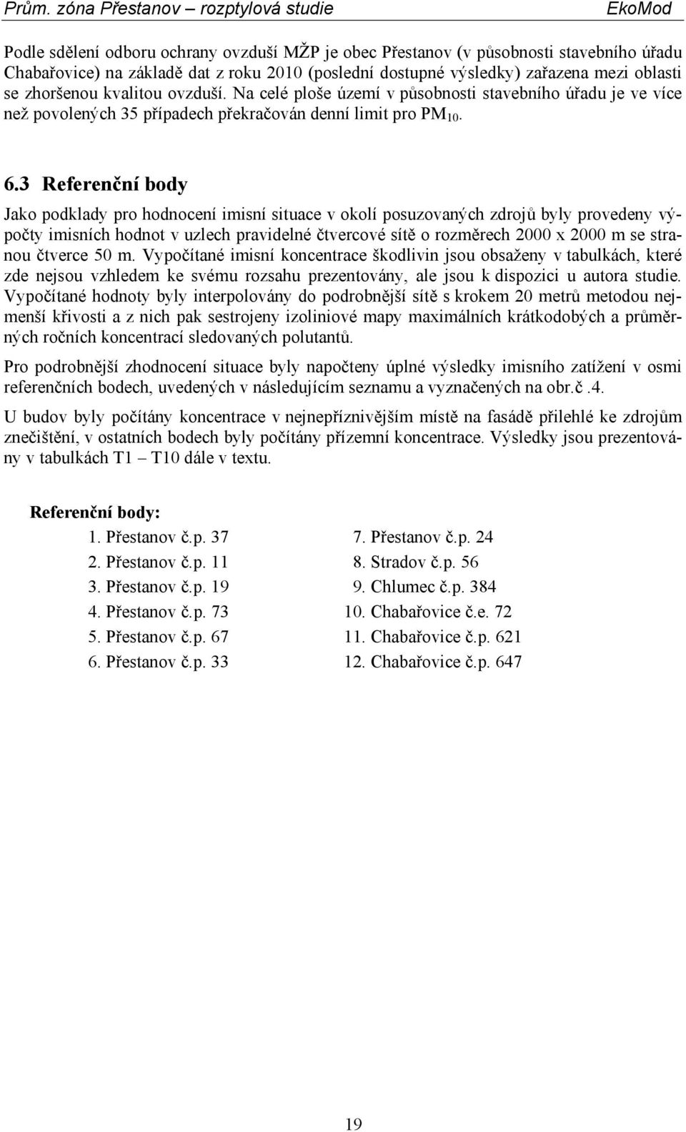 3 Referenční body Jako podklady pro hodnocení imisní situace v okolí posuzovaných zdrojů byly provedeny výpočty imisních hodnot v uzlech pravidelné čtvercové sítě o rozměrech 2000 x 2000 m se stranou