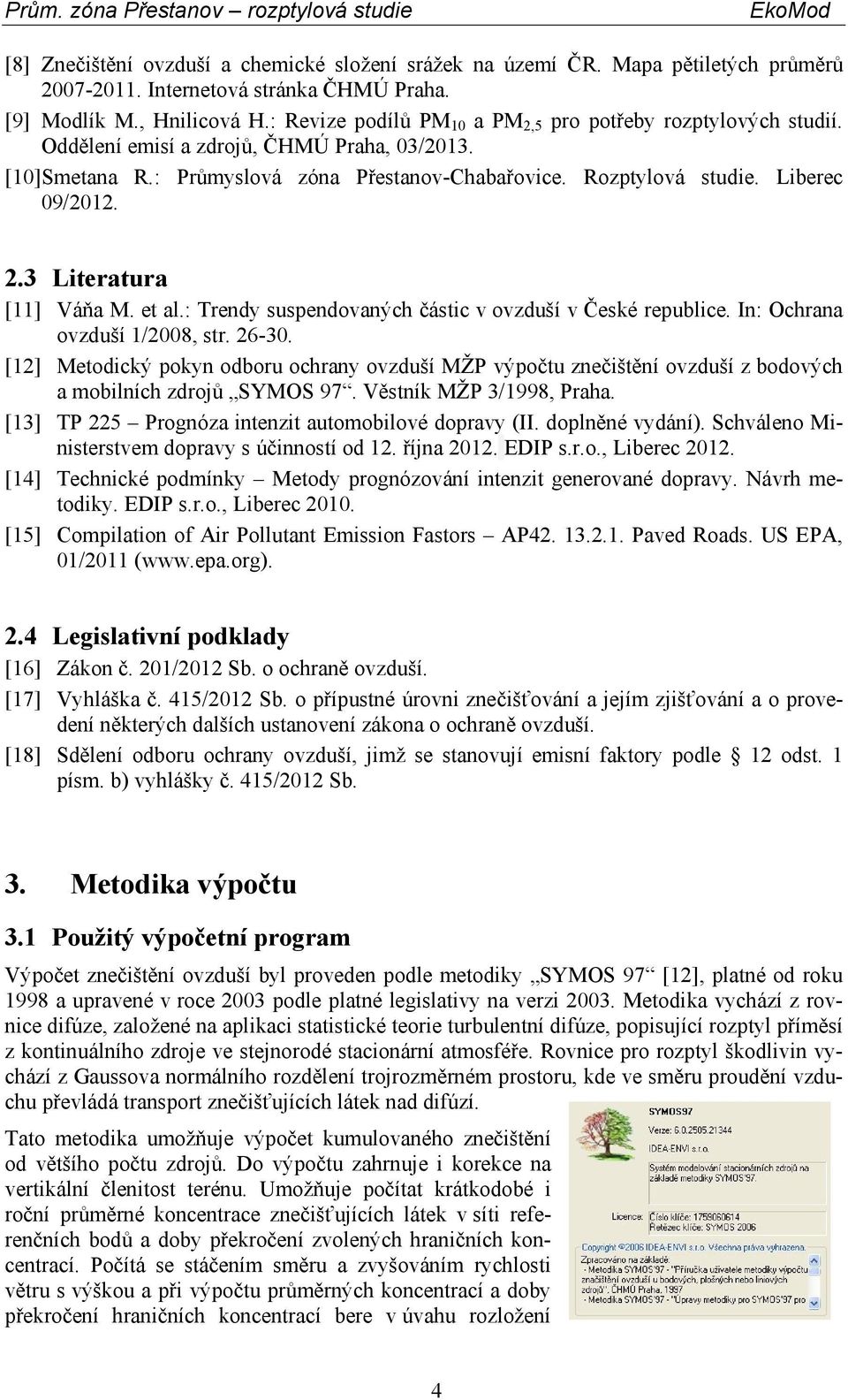 2.3 Literatura [11] Váňa M. et al.: Trendy suspendovaných částic v ovzduší v České republice. In: Ochrana ovzduší 1/2008, str. 26-30.