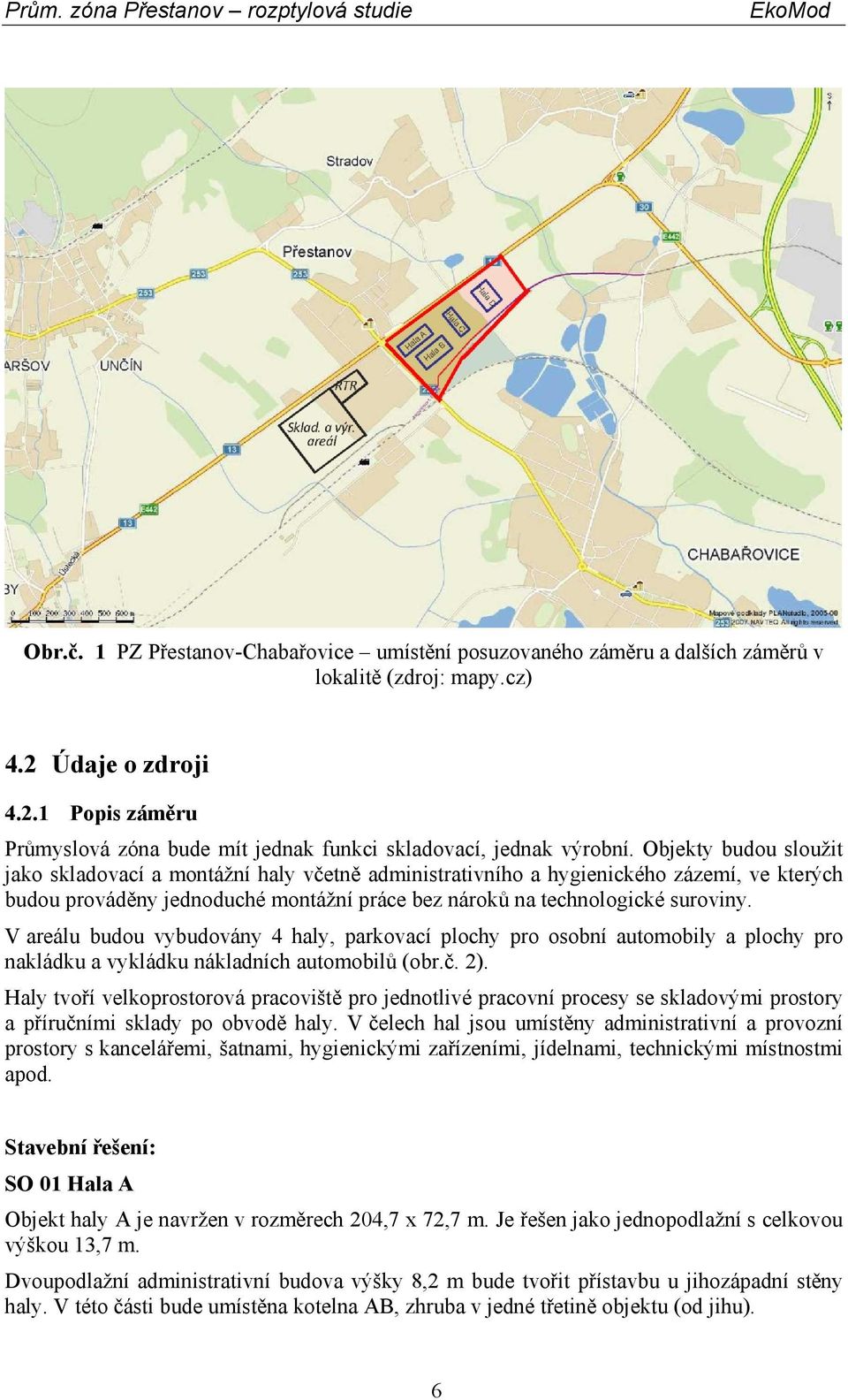 V areálu budou vybudovány 4 haly, parkovací plochy pro osobní automobily a plochy pro nakládku a vykládku nákladních automobilů (obr.č. 2).