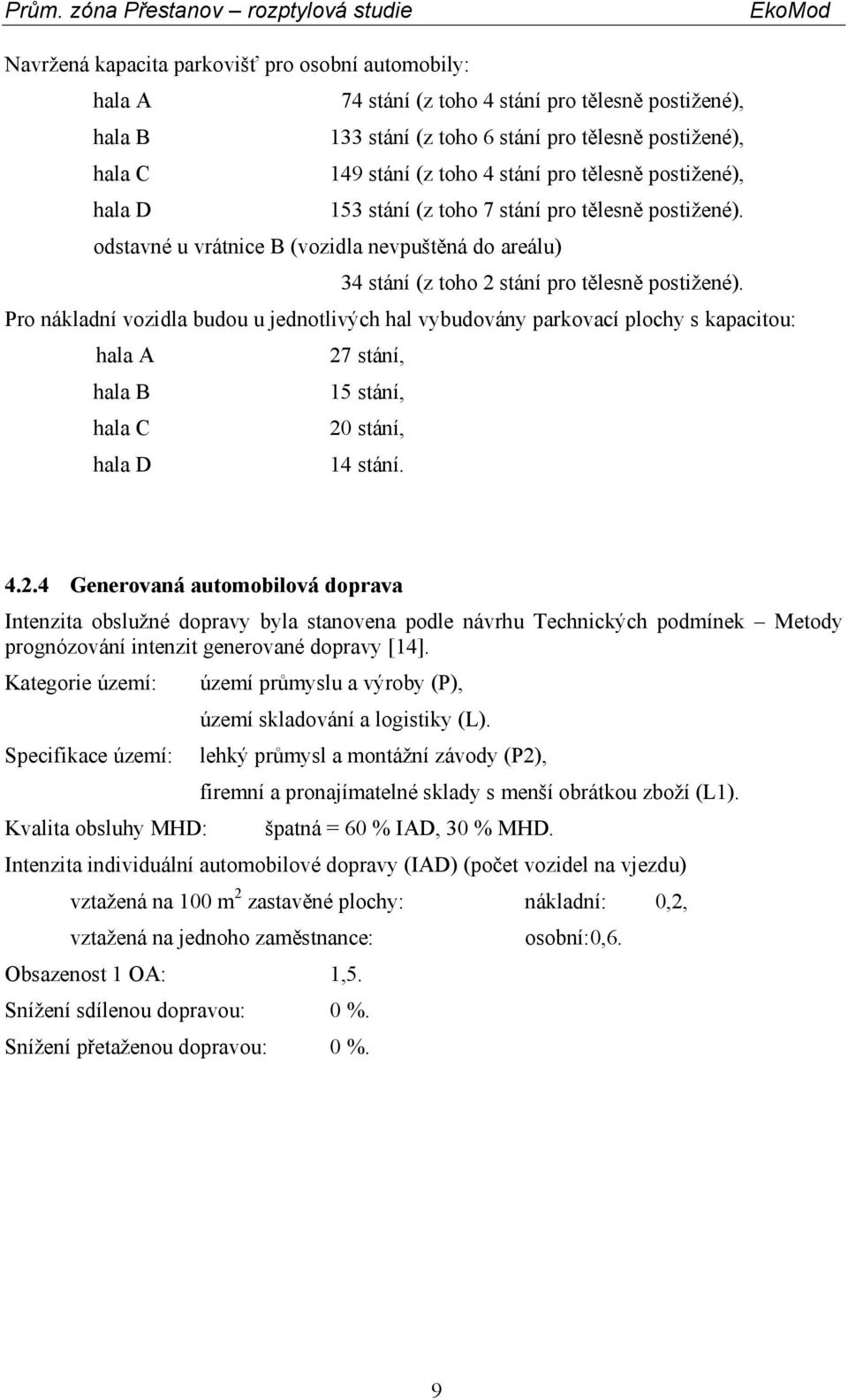 Pro nákladní vozidla budou u jednotlivých hal vybudovány parkovací plochy s kapacitou: hala A 27