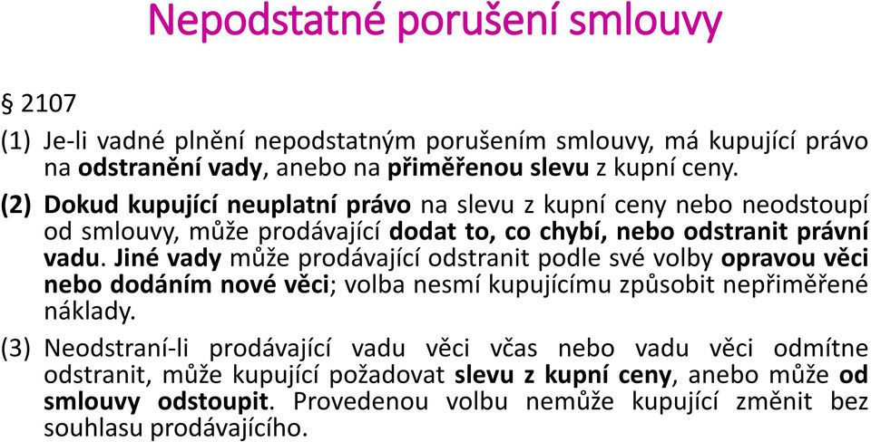 Jiné vady může prodávající odstranit podle své volby opravou věci nebo dodáním nové věci; volba nesmí kupujícímu způsobit nepřiměřené náklady.