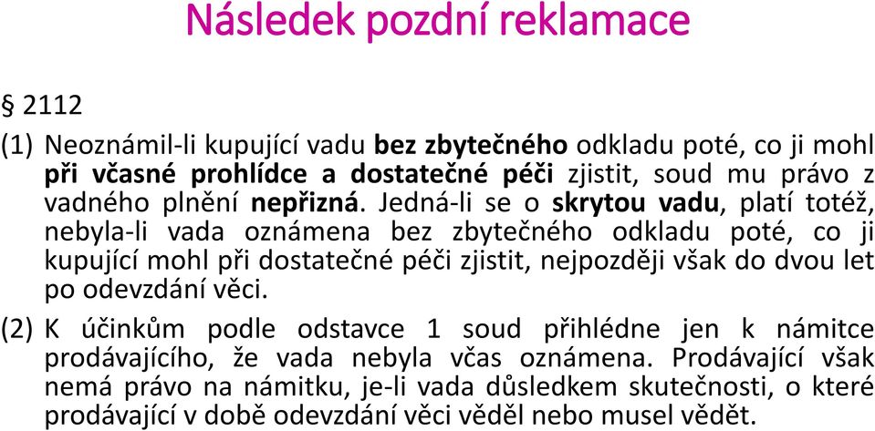 Jedná-li se o skrytou vadu, platí totéž, nebyla-li vada oznámena bez zbytečného odkladu poté, co ji kupující mohl při dostatečné péči zjistit, nejpozději