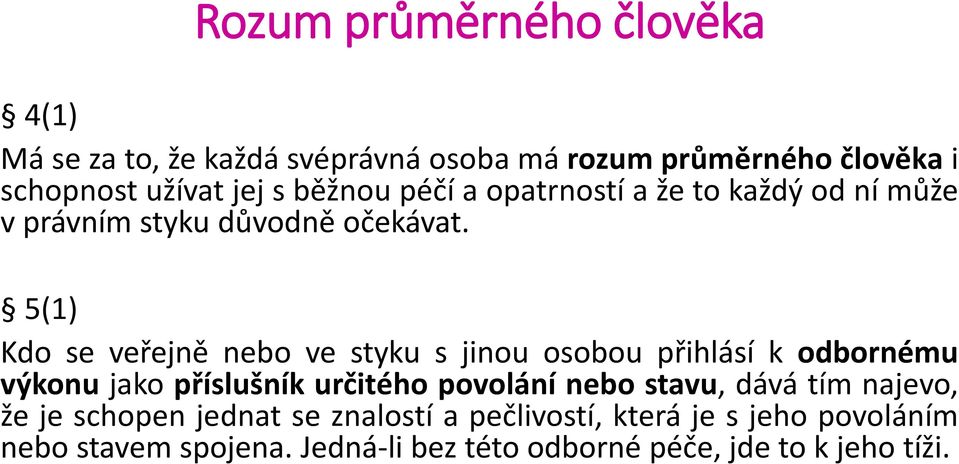 5(1) Kdo se veřejně nebo ve styku s jinou osobou přihlásí k odbornému výkonu jako příslušník určitého povolání nebo stavu,