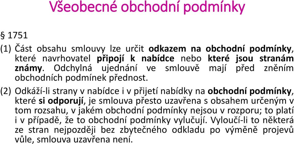 (2) Odkáží-li strany v nabídce i v přijetí nabídky na obchodní podmínky, které si odporují, je smlouva přesto uzavřena s obsahem určeným v tom