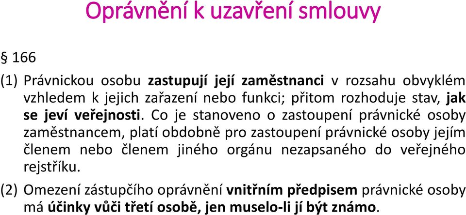 Co je stanoveno o zastoupení právnické osoby zaměstnancem, platí obdobně pro zastoupení právnické osoby jejím členem nebo