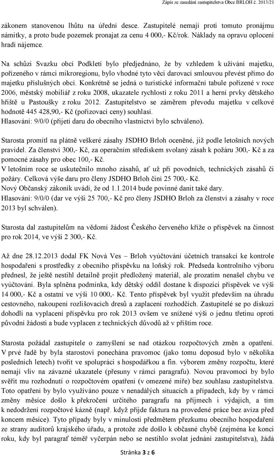 Konkrétně se jedná o turistické informační tabule pořízené v roce 2006, městský mobiliář z roku 2008, ukazatele rychlosti z roku 2011 a herní prvky dětského hřiště u Pastoušky z roku 2012.