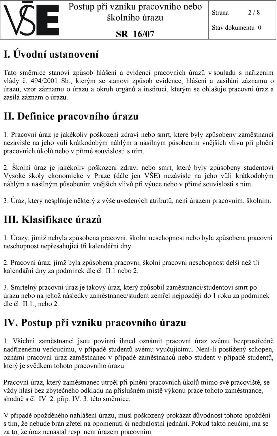 , kterým se stanoví způsob evidence, hlášení a zasílání záznamu o úrazu, vzor záznamu o úrazu a okruh orgánů a institucí, kterým se ohlašuje pracovní úraz a zasílá záznam o úrazu. II.