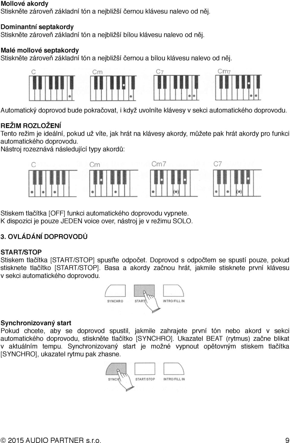 REŽIM ROZLOŽENÍ Tento režim je ideální, pokud už víte, jak hrát na klávesy akordy, můžete pak hrát akordy pro funkci automatického doprovodu.