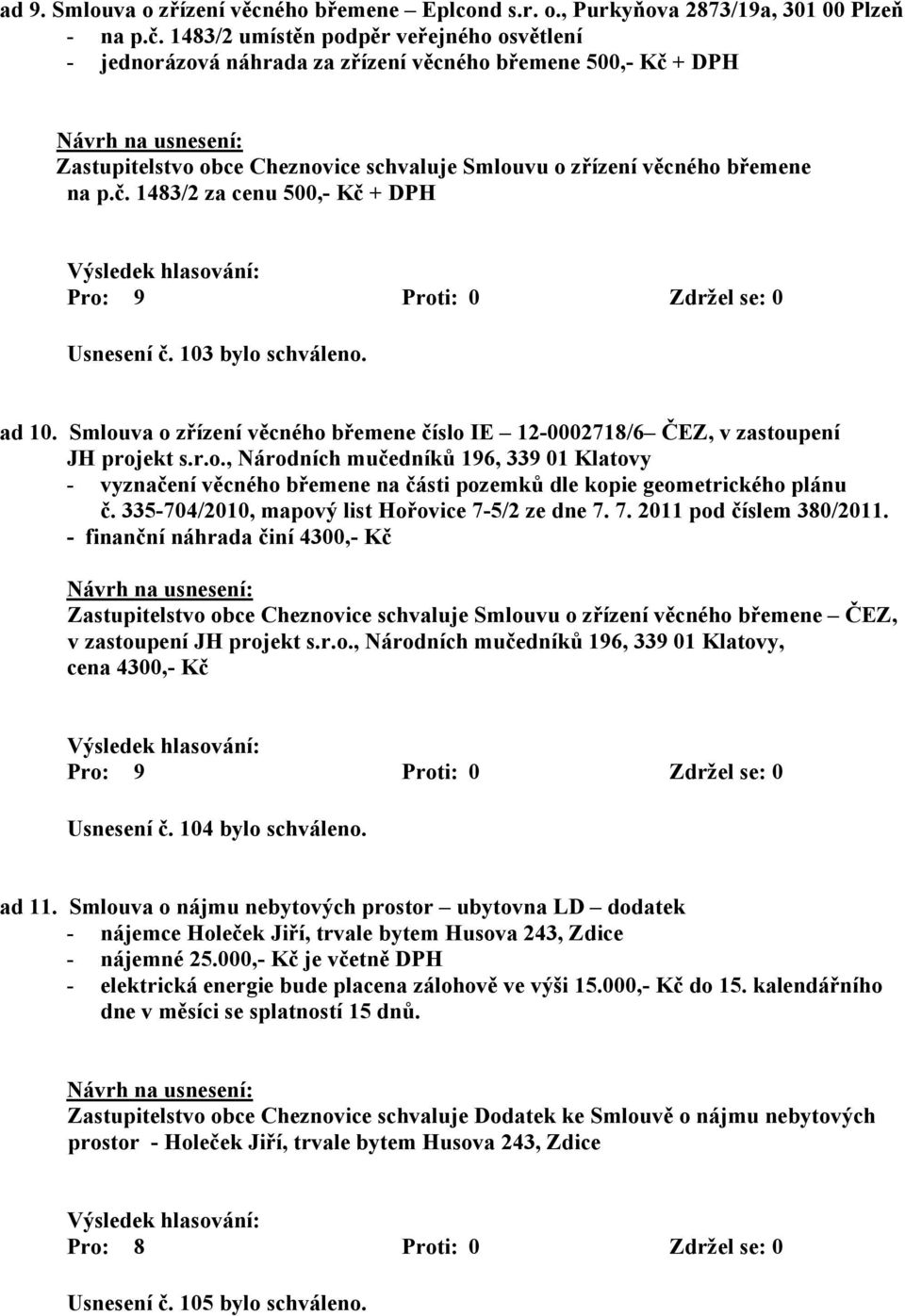 103 bylo schváleno. ad 10. Smlouva o zřízení věcného břemene číslo IE 12-0002718/6 ČEZ, v zastoupení JH projekt s.r.o., Národních mučedníků 196, 339 01 Klatovy - vyznačení věcného břemene na části pozemků dle kopie geometrického plánu č.