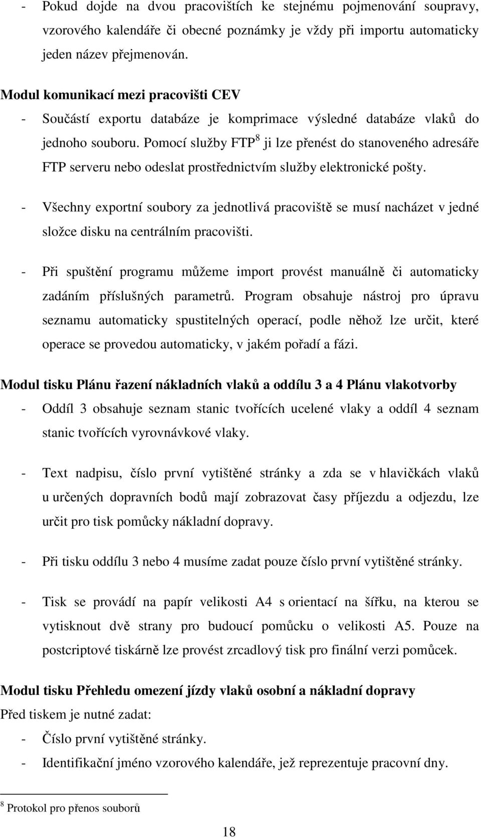 Pomocí služby FTP 8 ji lze přenést do stanoveného adresáře FTP serveru nebo odeslat prostřednictvím služby elektronické pošty.