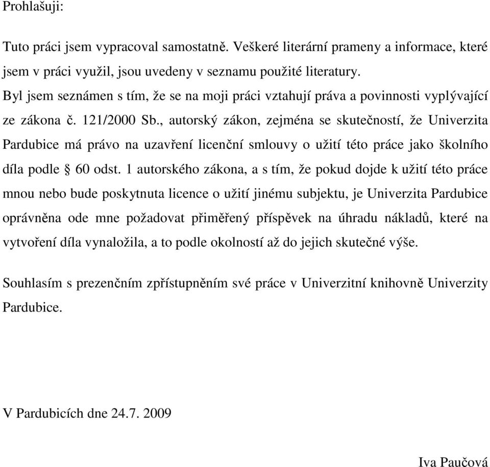 , autorský zákon, zejména se skutečností, že Univerzita Pardubice má právo na uzavření licenční smlouvy o užití této práce jako školního díla podle 60 odst.