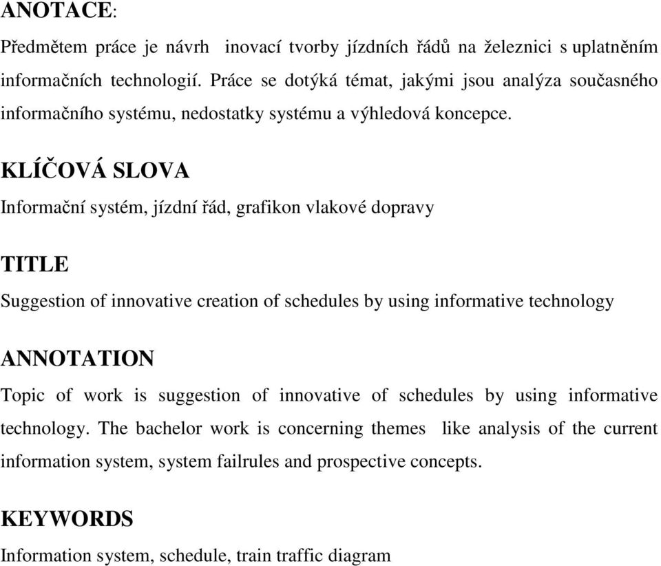 KLÍČOVÁ SLOVA Informační systém, jízdní řád, grafikon vlakové dopravy TITLE Suggestion of innovative creation of schedules by using informative technology ANNOTATION