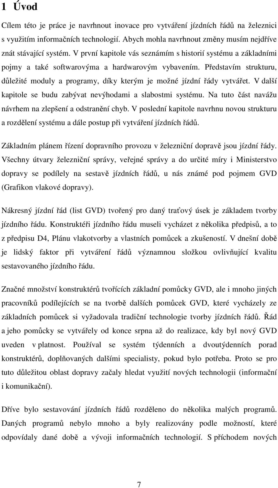 Představím strukturu, důležité moduly a programy, díky kterým je možné jízdní řády vytvářet. V další kapitole se budu zabývat nevýhodami a slabostmi systému.