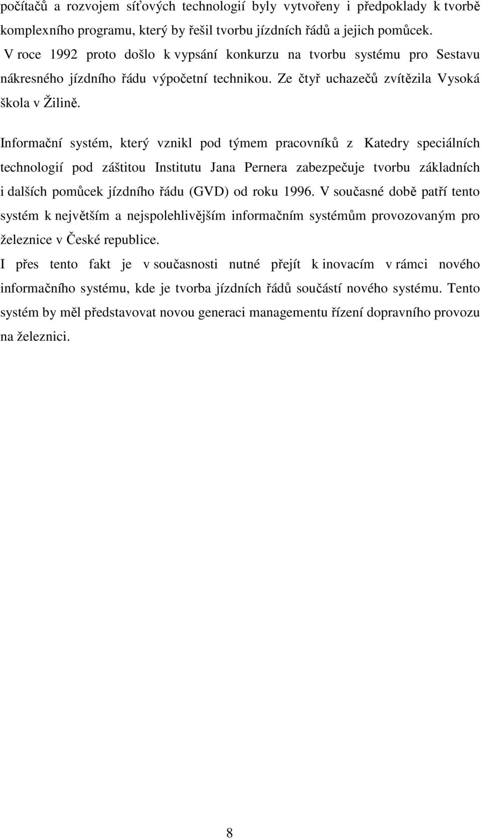 Informační systém, který vznikl pod týmem pracovníků z Katedry speciálních technologií pod záštitou Institutu Jana Pernera zabezpečuje tvorbu základních i dalších pomůcek jízdního řádu (GVD) od roku