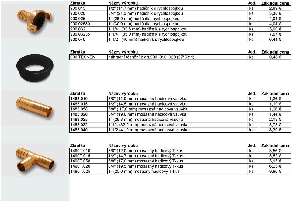 040 1"1/2 (40 mm) hadičník s rychlospojkou ks 6,44 900.TESNENI náhradní těsnění k art.900, 910, 920 (37*33*1) ks 0,48 1483.010 3/8" (11,0 mm) mosazná hadicová vsuvka ks 1,26 1483.