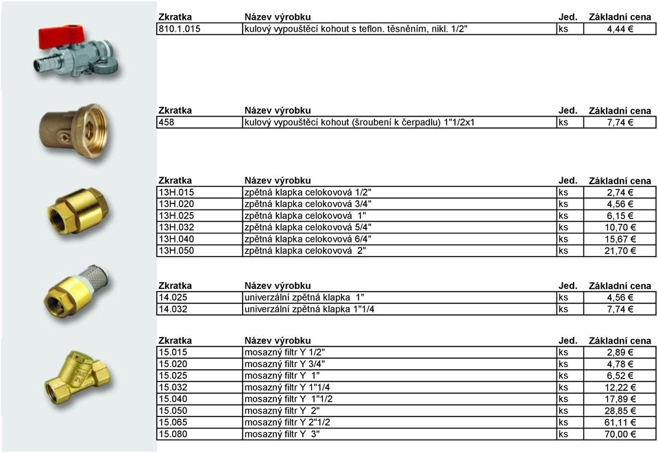 050 zpětná klapka celokovová 2" ks 21,70 14.025 univerzální zpětná klapka 1" ks 4,56 14.032 univerzální zpětná klapka 1"1/4 ks 7,74 15.015 mosazný filtr Y 1/2" ks 2,89 15.