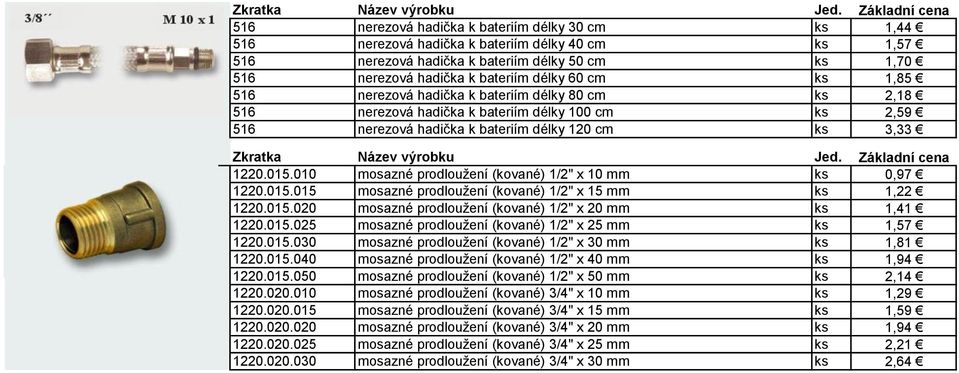 010 mosazné prodloužení (kované) 1/2" x 10 mm ks 0,97 1220.015.015 mosazné prodloužení (kované) 1/2" x 15 mm ks 1,22 1220.015.020 mosazné prodloužení (kované) 1/2" x 20 mm ks 1,41 1220.015.025 mosazné prodloužení (kované) 1/2" x 25 mm ks 1,57 1220.