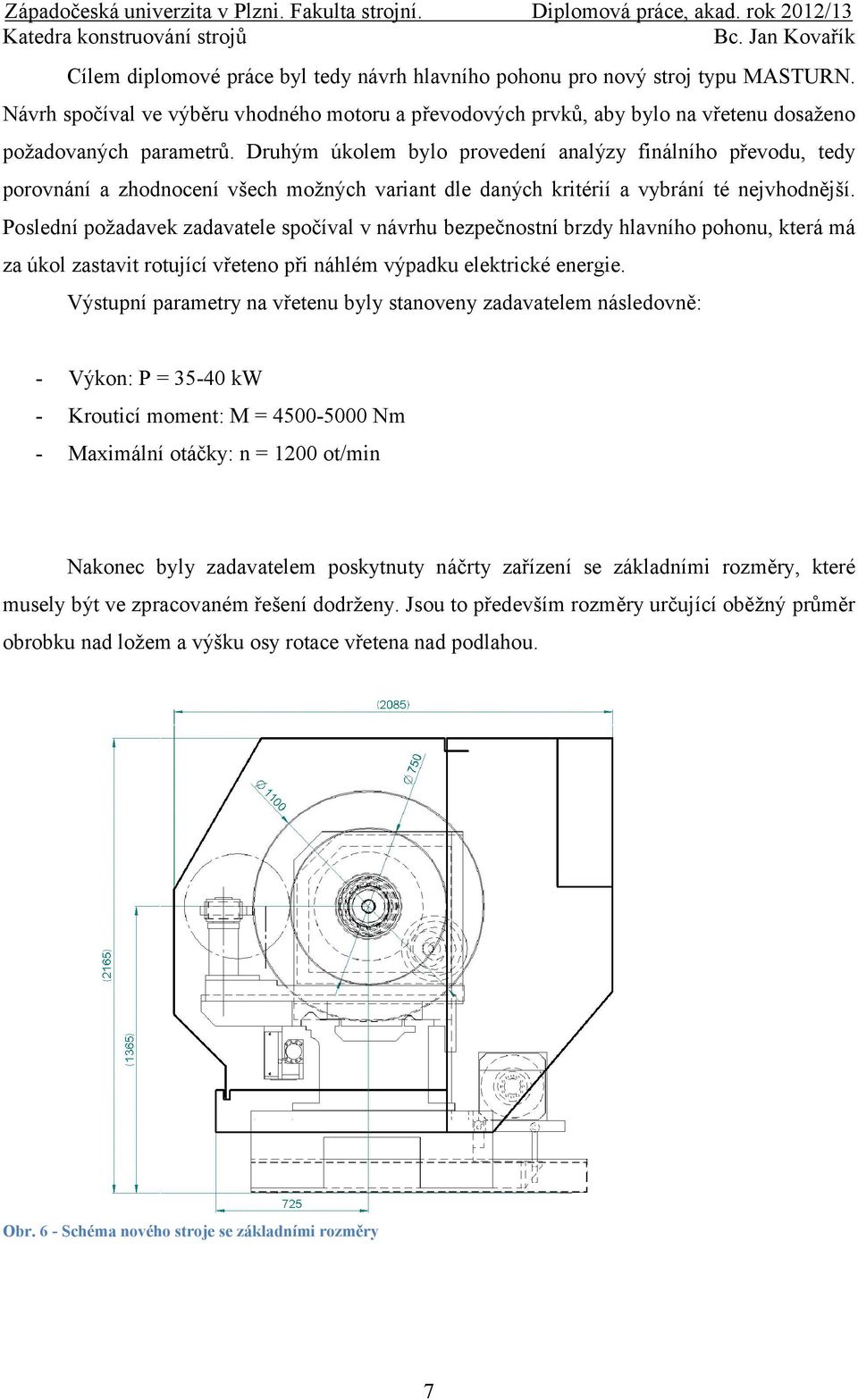 Druhým úkolem bylo provedení analýzy finálního převodu, tedy porovnání a zhodnocení všech možných variant dle daných kritérií a vybrání té nejvhodnější.