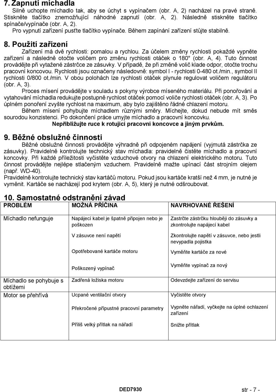 Za účelem změny rychlosti pokaždé vypněte zařízení a následně otočte voličem pro změnu rychlosti otáček o 180 (obr. A, 4). Tuto činnost provádějte při vytažené zástrčce ze zásuvky.