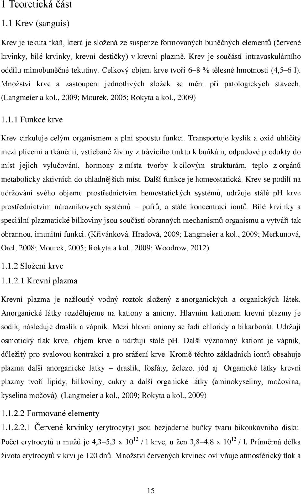 Množství krve a zastoupení jednotlivých složek se mění při patologických stavech. (Langmeier a kol., 2009; Mourek, 2005; Rokyta a kol., 2009) 1.