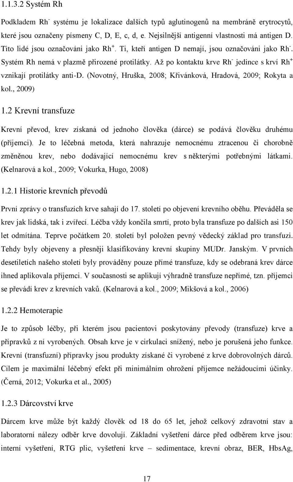 Až po kontaktu krve Rh - jedince s krví Rh + vznikají protilátky anti-d. (Novotný, Hruška, 2008; Křivánková, Hradová, 2009; Rokyta a kol., 2009) 1.