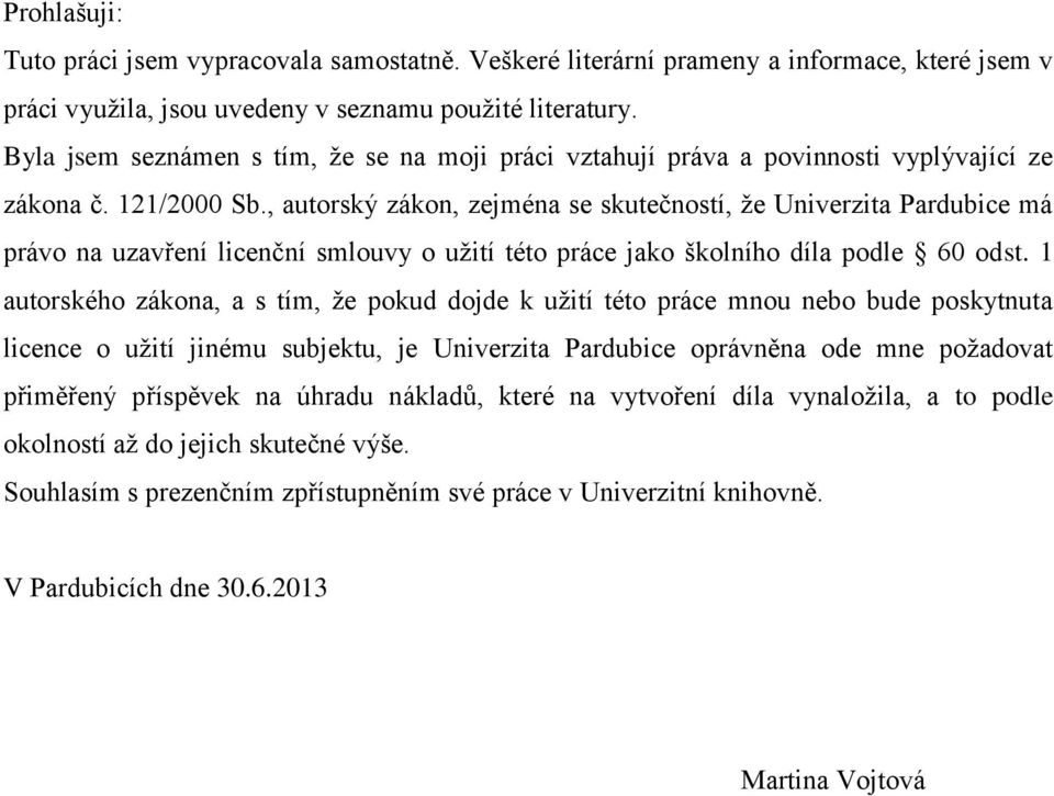 , autorský zákon, zejména se skutečností, že Univerzita Pardubice má právo na uzavření licenční smlouvy o užití této práce jako školního díla podle 60 odst.