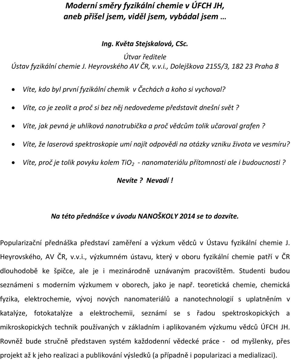 Víte, že laserová spektroskopie umí najít odpovědi na otázky vzniku života ve vesmíru? Víte, proč je tolik povyku kolem TiO 2 nanomateriálu přítomnosti ale i budoucnosti? Nevíte? Nevadí!