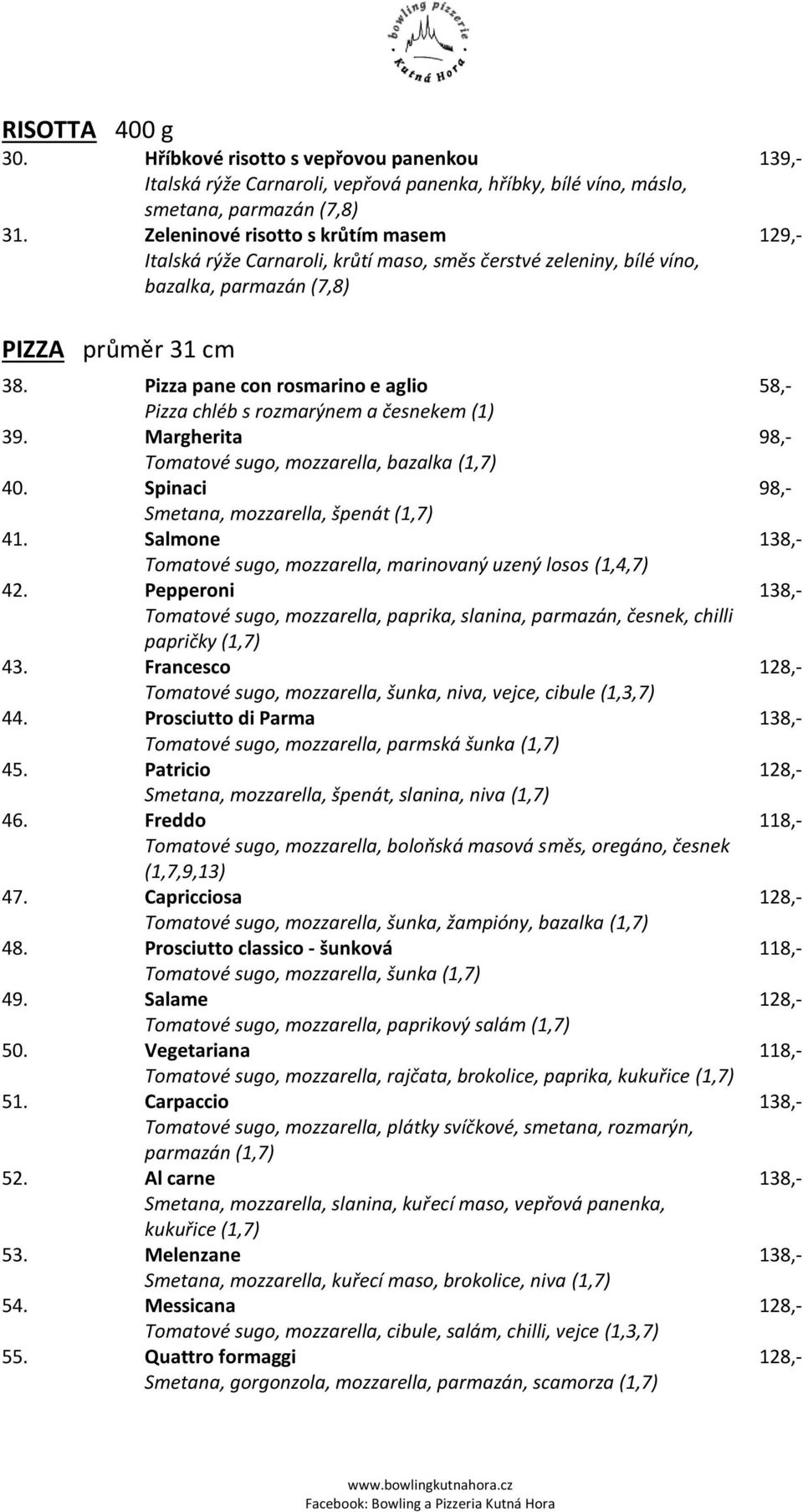 Pizza pane con rosmarino e aglio Pizza chléb s rozmarýnem a česnekem (1) 39. Margherita Tomatové sugo, mozzarella, bazalka (1,7) 40. Spinaci Smetana, mozzarella, špenát (1,7) 41.