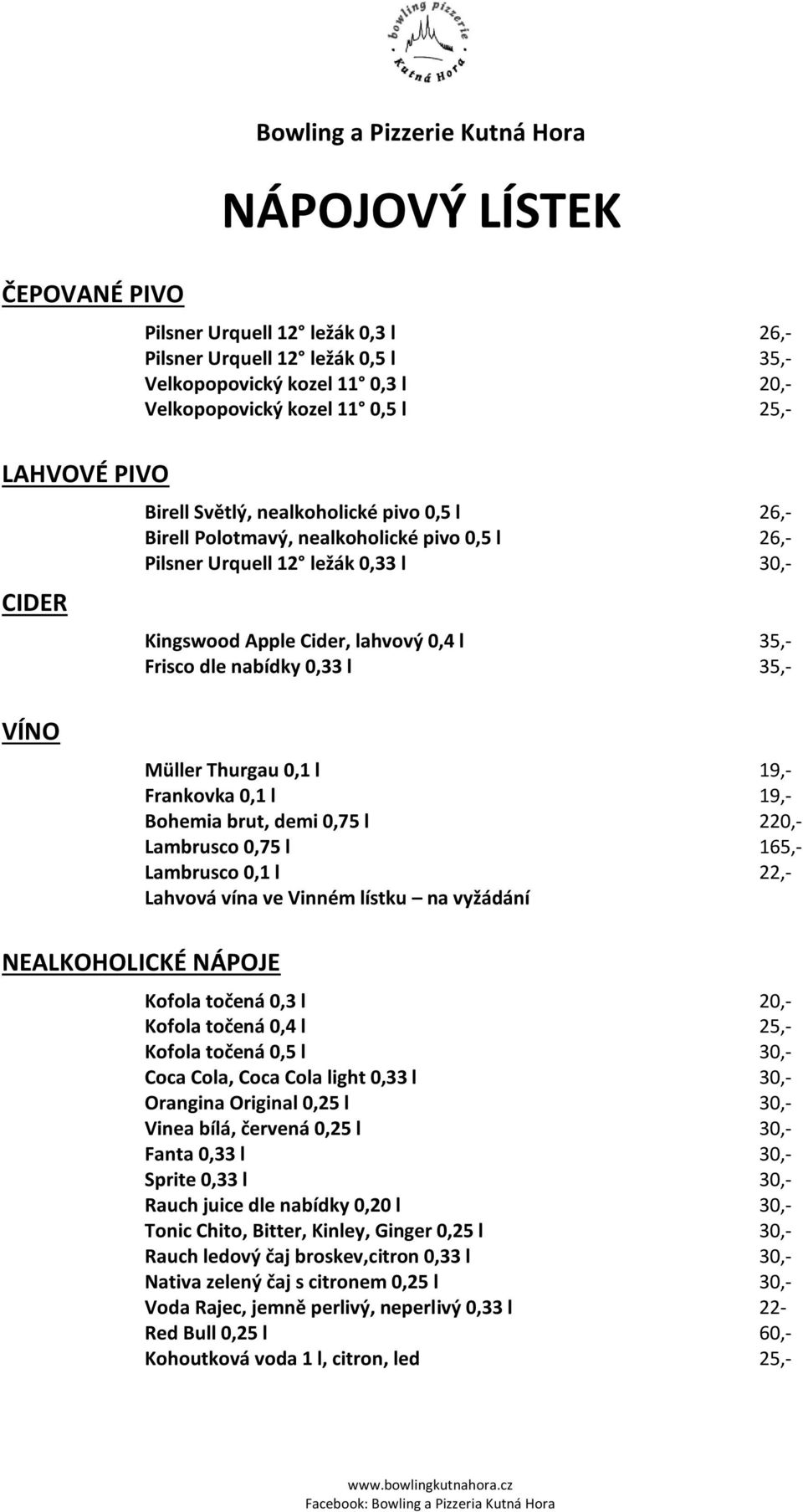 l 35,- Frisco dle nabídky 0,33 l 35,- VÍNO Müller Thurgau 0,1 l 19,- Frankovka 0,1 l 19,- Bohemia brut, demi 0,75 l 220,- Lambrusco 0,75 l 165,- Lambrusco 0,1 l 22,- Lahvová vína ve Vinném lístku na