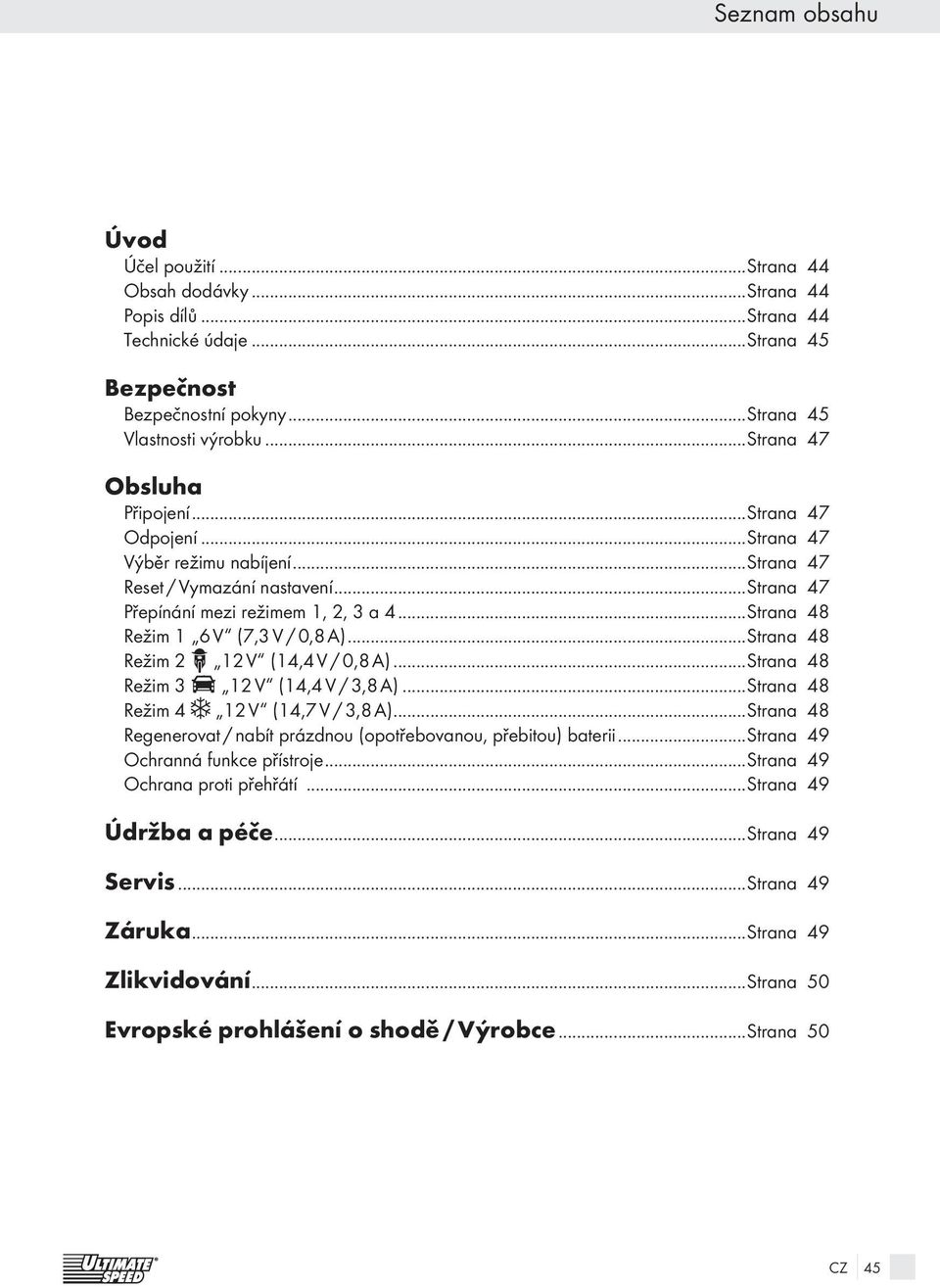 ..Strana 48 Režim 1 6 V (7,3 V / 0,8 A)...Strana 48 Režim 2 12 V (14,4 V / 0,8 A)...Strana 48 Režim 3 12 V (14,4 V / 3,8 A)...Strana 48 Režim 4 12 V (14,7 V / 3,8 A).