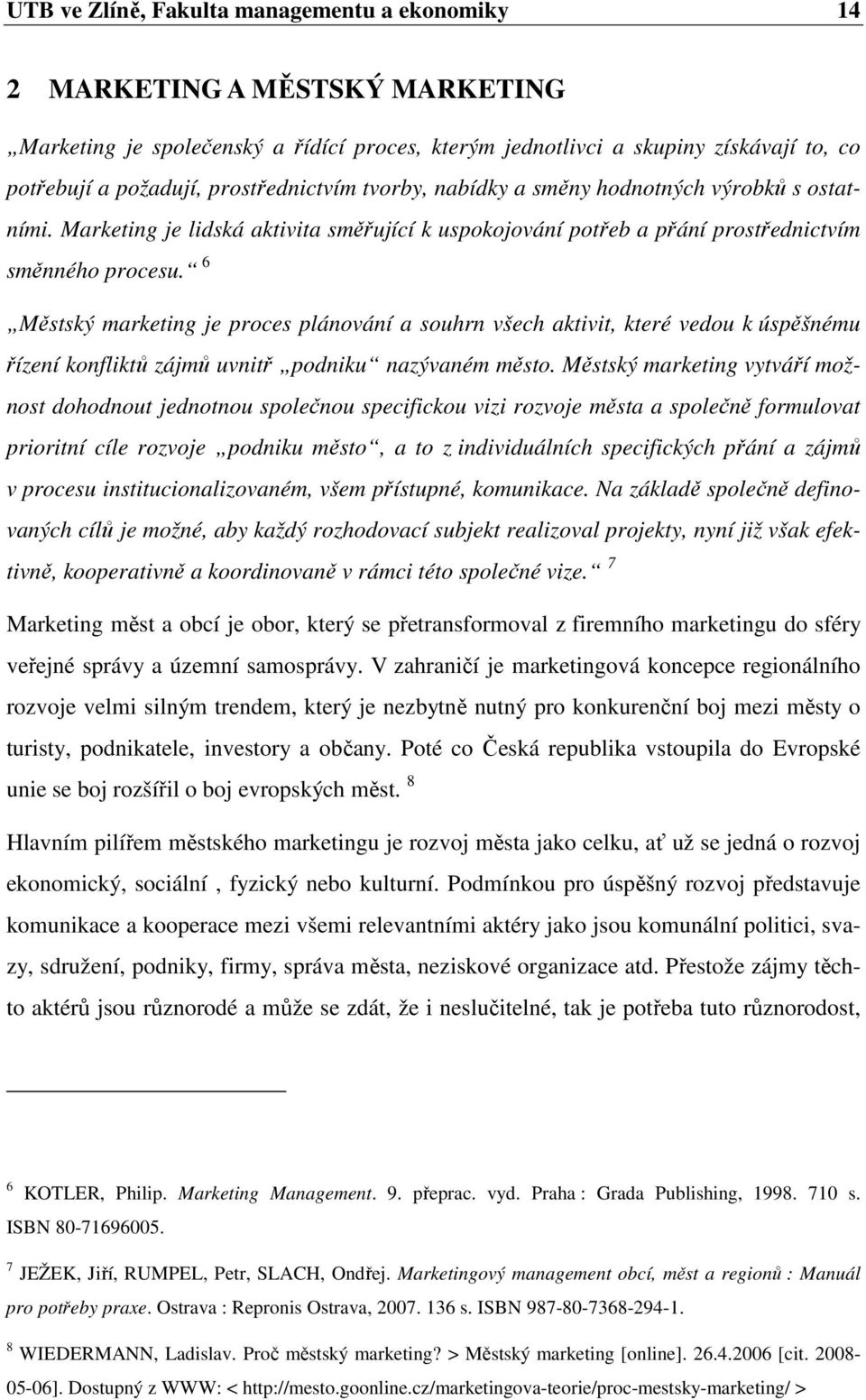 6 Městský marketing je proces plánování a souhrn všech aktivit, které vedou k úspěšnému řízení konfliktů zájmů uvnitř podniku nazývaném město.