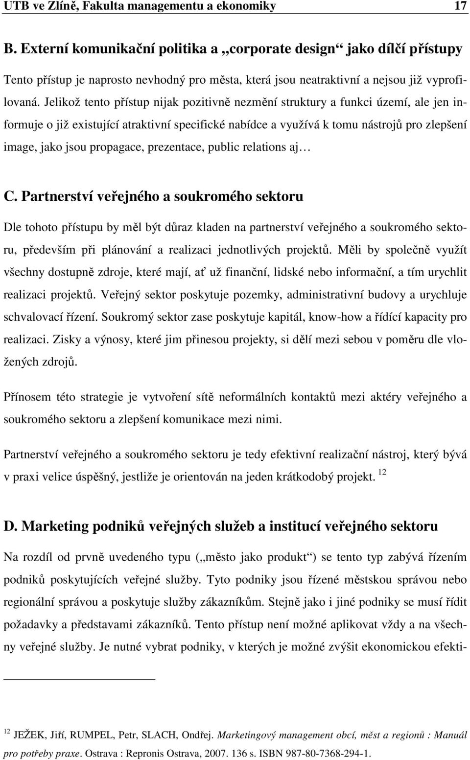 Jelikož tento přístup nijak pozitivně nezmění struktury a funkci území, ale jen informuje o již existující atraktivní specifické nabídce a využívá k tomu nástrojů pro zlepšení image, jako jsou