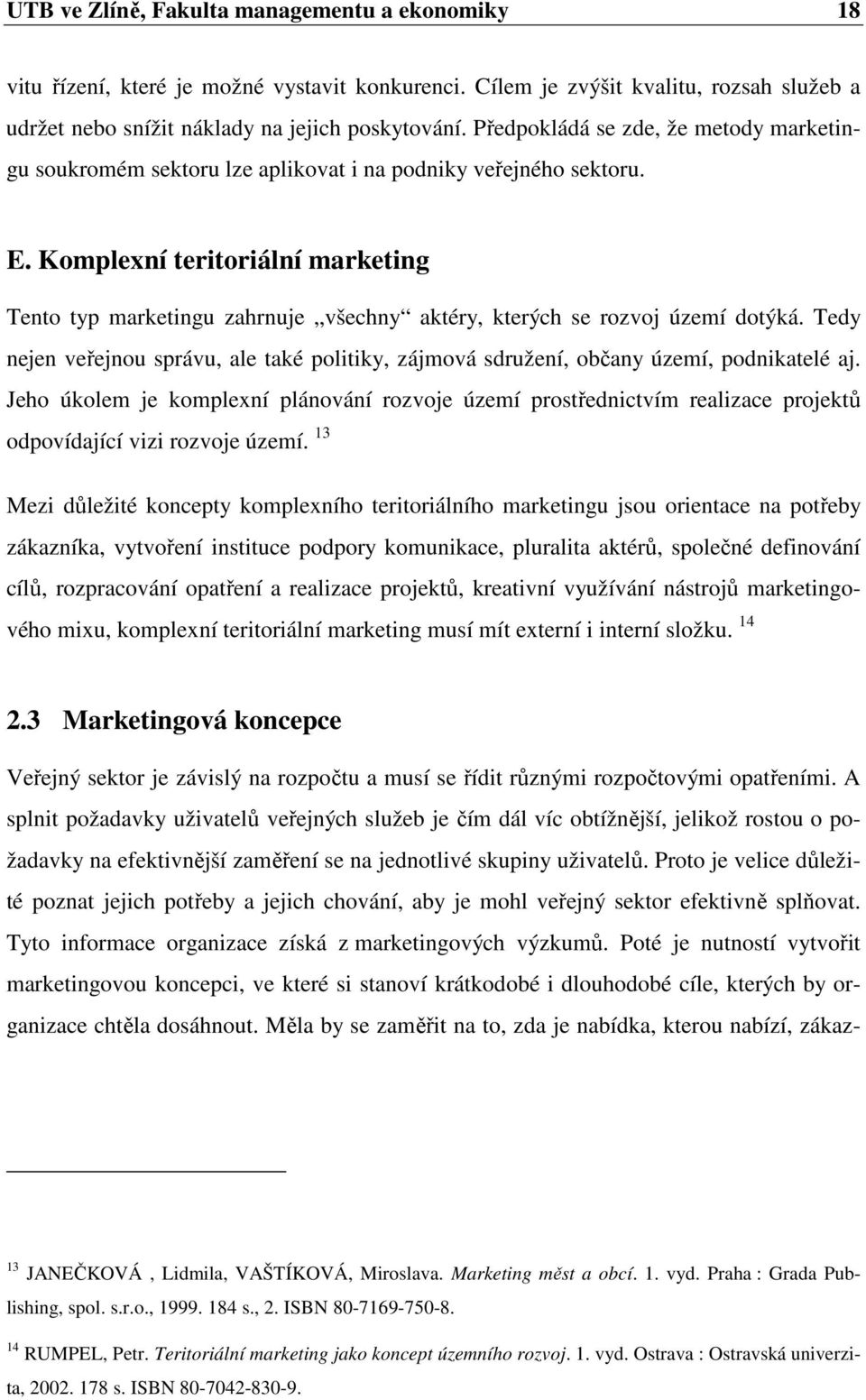 Komplexní teritoriální marketing Tento typ marketingu zahrnuje všechny aktéry, kterých se rozvoj území dotýká.