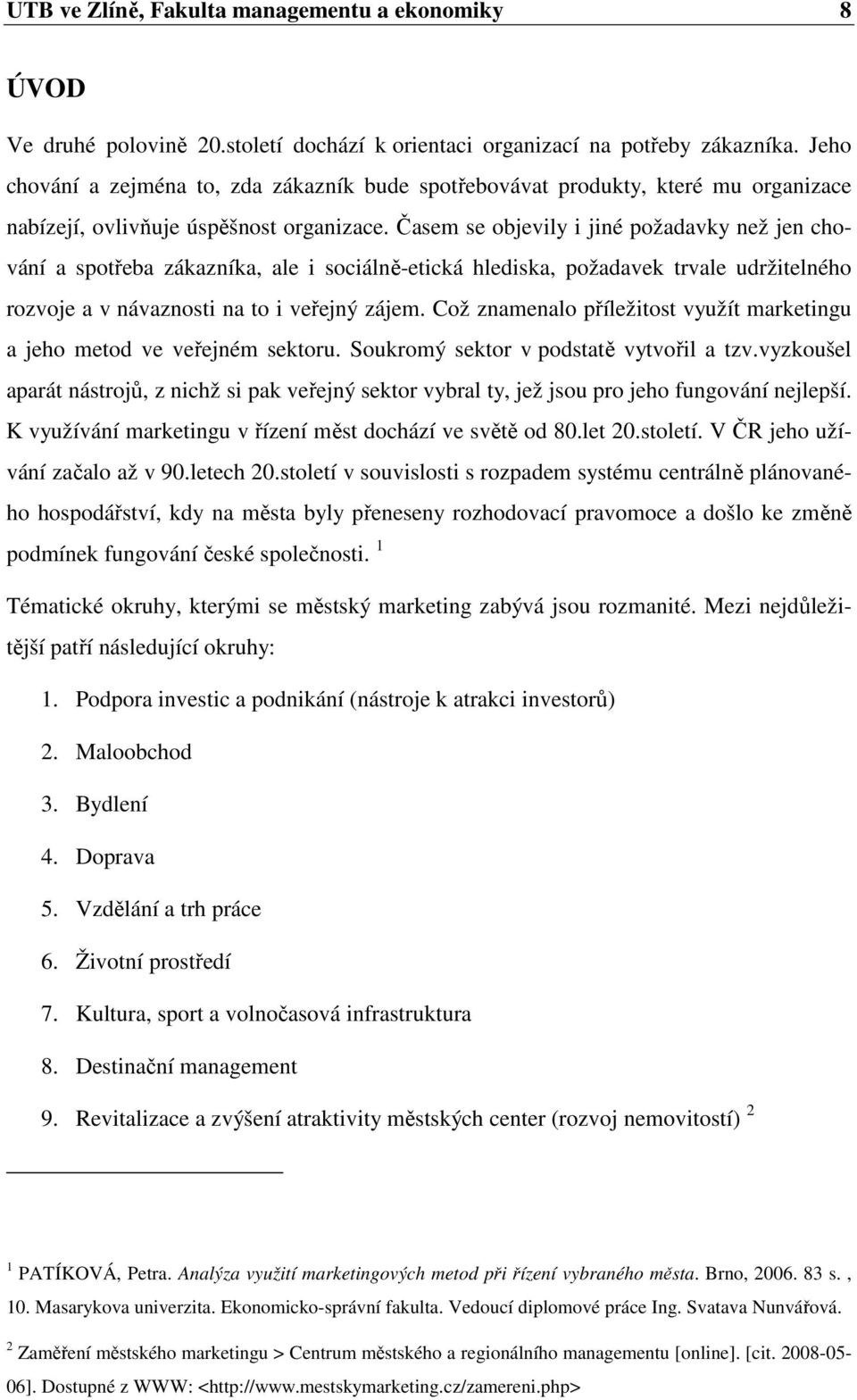 Časem se objevily i jiné požadavky než jen chování a spotřeba zákazníka, ale i sociálně-etická hlediska, požadavek trvale udržitelného rozvoje a v návaznosti na to i veřejný zájem.