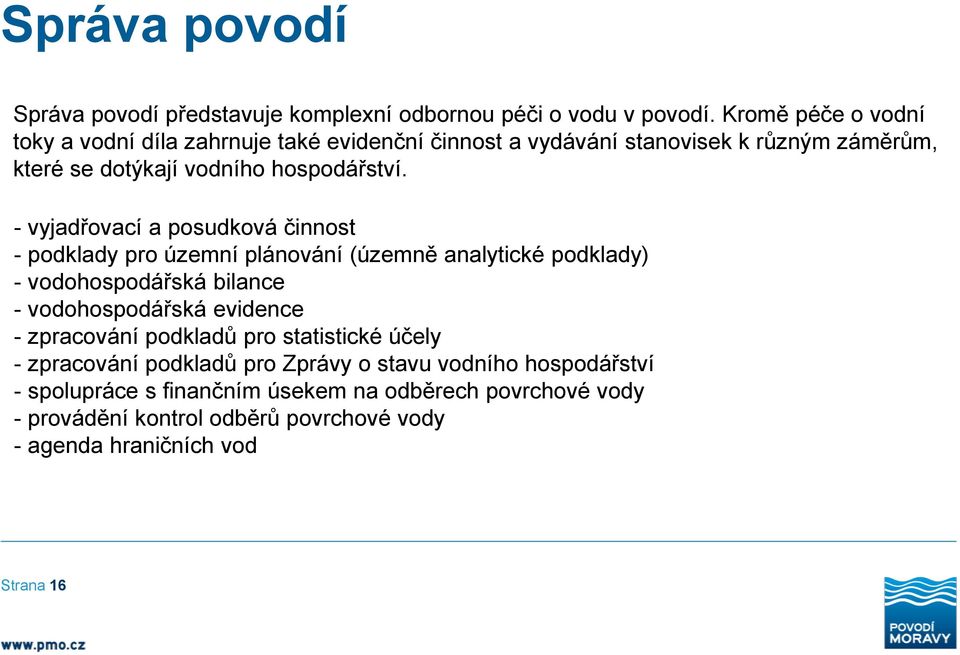 - vyjadřovací a posudková činnost - podklady pro územní plánování (územně analytické podklady) - vodohospodářská bilance - vodohospodářská evidence -