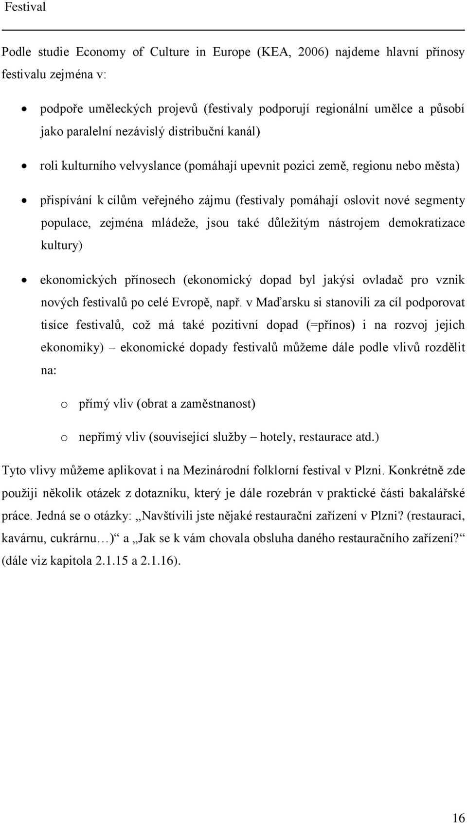 zejména mládeže, jsou také důležitým nástrojem demokratizace kultury) ekonomických přínosech (ekonomický dopad byl jakýsi ovladač pro vznik nových festivalů po celé Evropě, např.