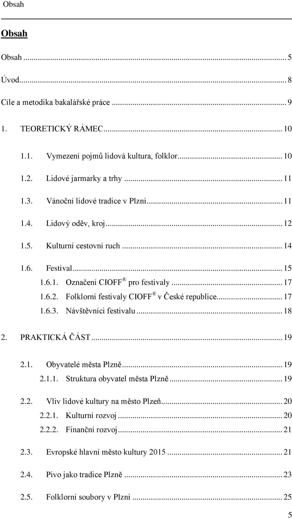 .. 17 1.6.3. Návštěvníci festivalu... 18 2. PRAKTICKÁ ČÁST... 19 2.1. Obyvatelé města Plzně... 19 2.1.1. Struktura obyvatel města Plzně... 19 2.2. Vliv lidové kultury na město Plzeň... 20 2.